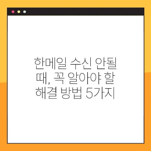 한메일 수신 안될 때, 꼭 알아야 할 해결 방법 5가지