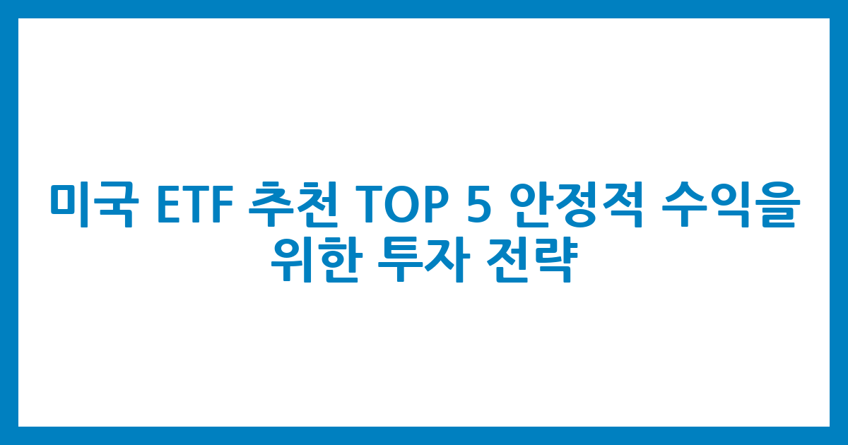 미국 ETF 추천 TOP 5 – 안정적 수익을 위한 투자 전략