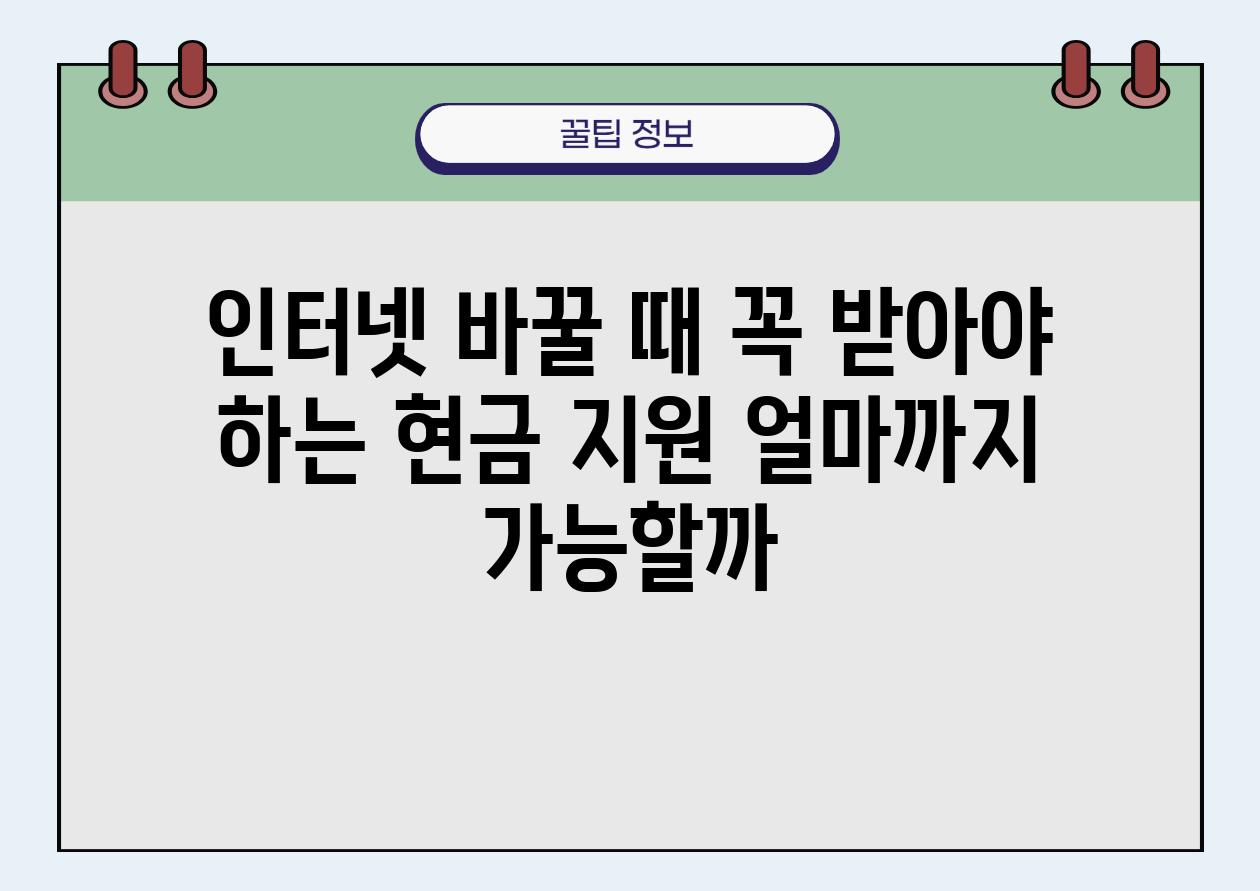 인터넷 바꿀 때 꼭 받아야 하는 현금 지원 얼마까지 가능할까