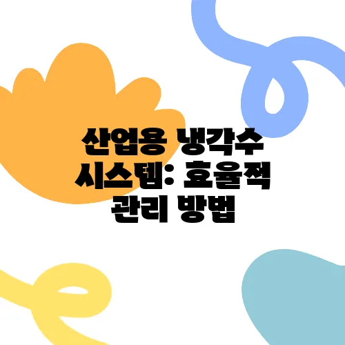 산업용 냉각수 시스템: 효율적 관리 방법