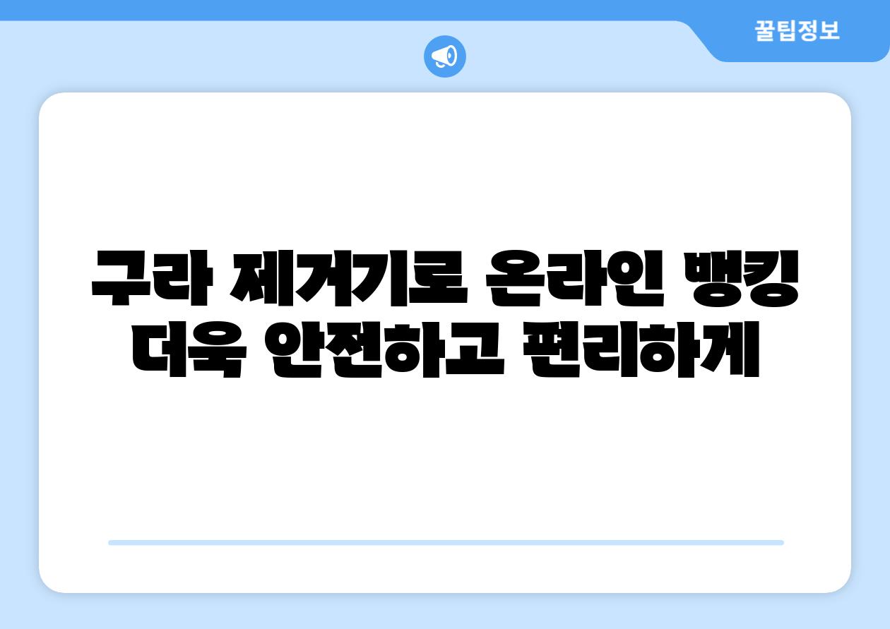 구라 제거기로 온라인 뱅킹 더욱 안전하고 편리하게