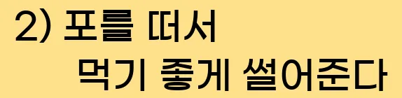  2) 포를 떠서 먹기 좋게 썰어준다