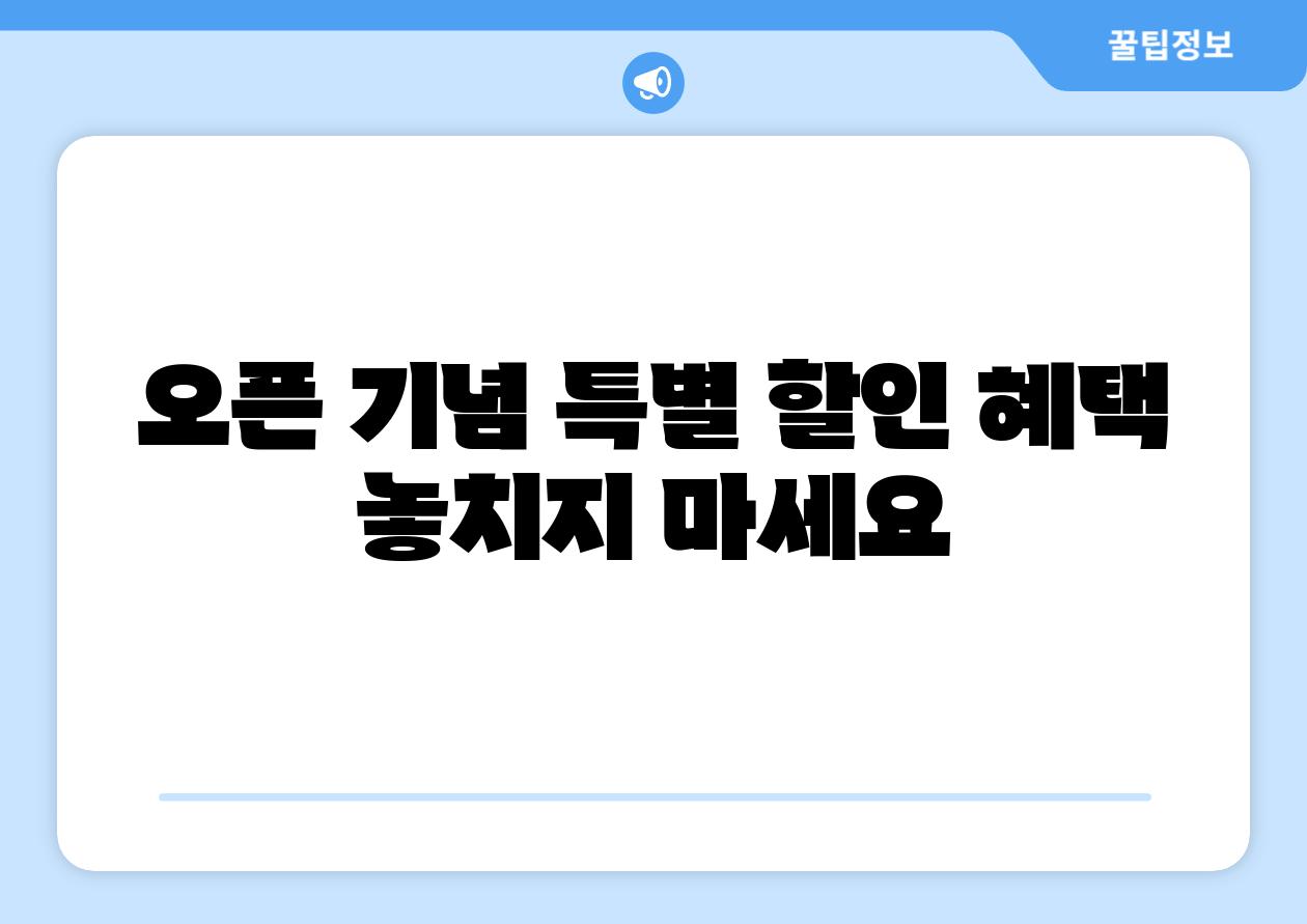 오픈 기념 특별 할인 혜택 놓치지 마세요