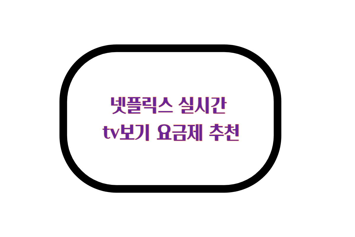  넷플릭스 실시간 tv보기 요금제 추천
