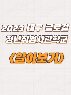 2023 대구 글로컬 청년취업사관학교 참여자 모집 및 신청방법