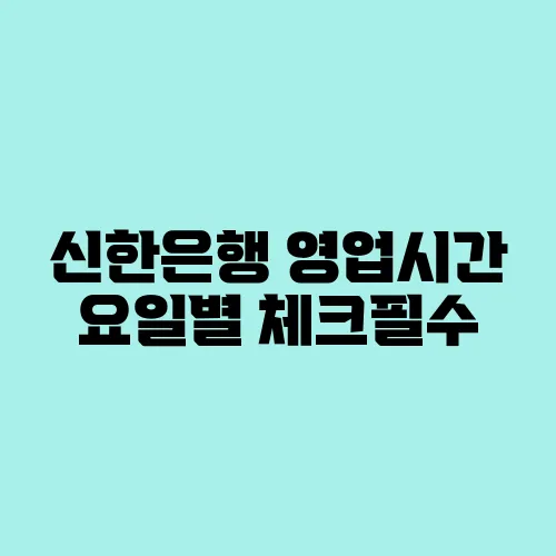 신한은행 영업시간 요일별 체크필수