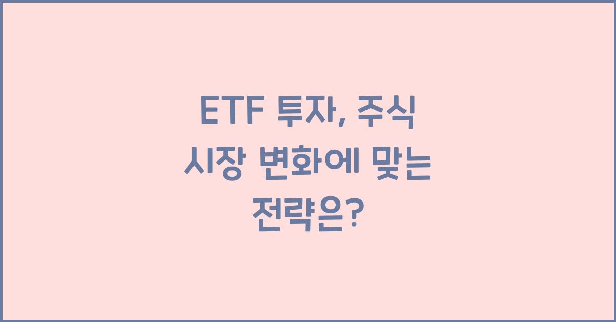 ETF 투자, 주식 시장의 변화에 맞는 전략