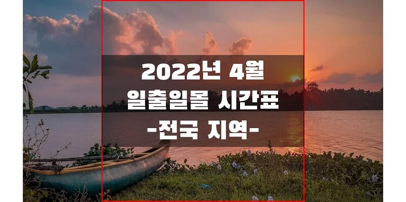  2022년 4월  전국 일출 일몰 시간표 (서울/경기/인천/충남/충북/경남/경북/전남/전북/울릉도/독도/제주도)