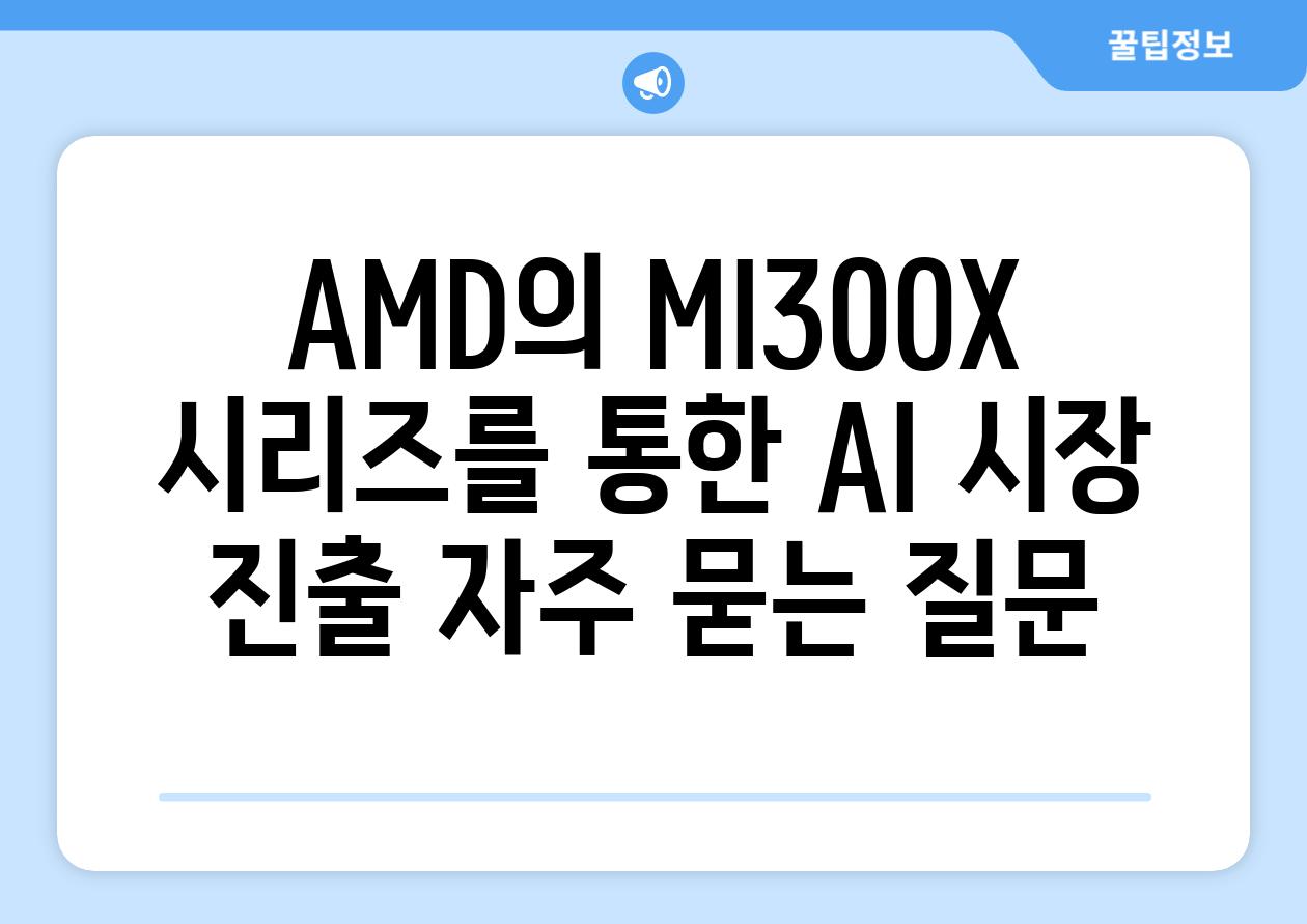 AMD의 MI300X 시리즈를 통한 AI 시장 진출 자주 묻는 질문