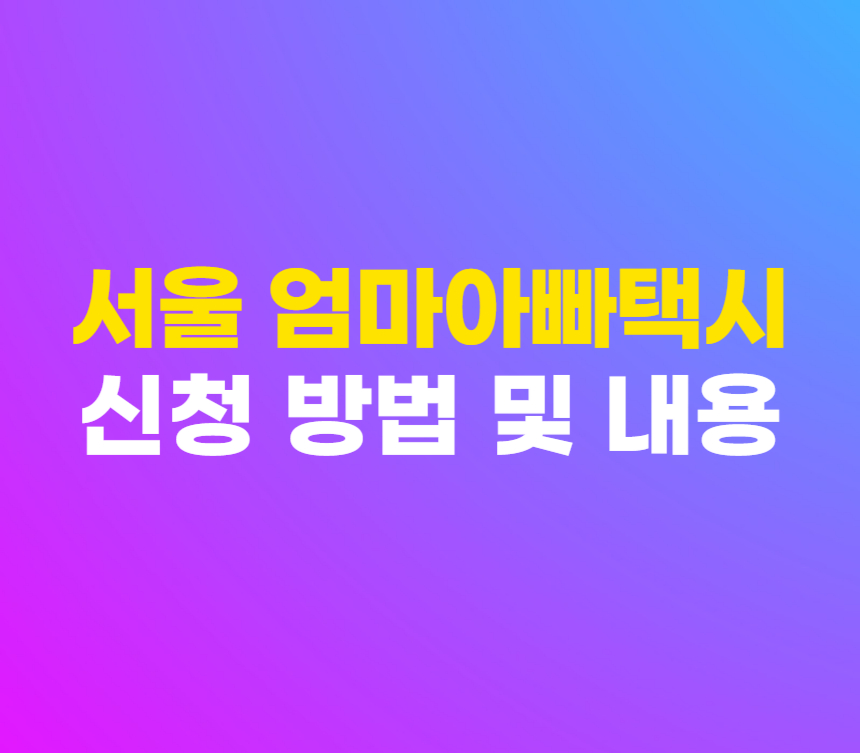 서울 엄마아빠택시 신청 방법 및 운영 대상 내용 총정리 섬네일
