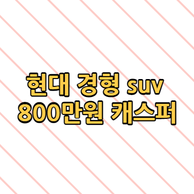  현대 경형suv 800만원 캐스퍼 레이 모닝 캐스퍼 간단 비교 괜찮은데?