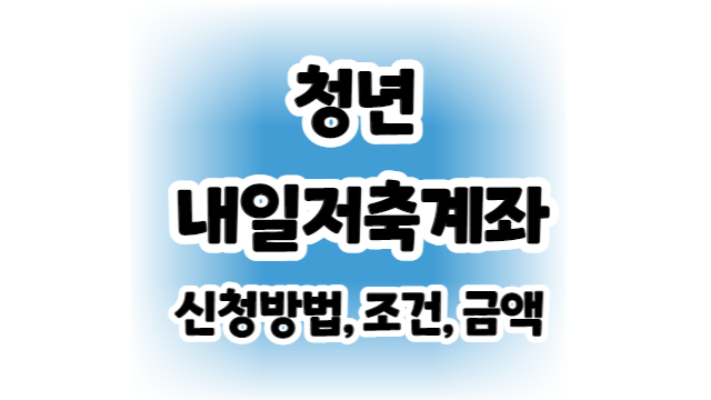  청년 내일저축계좌 신청방법, 조건, 금액