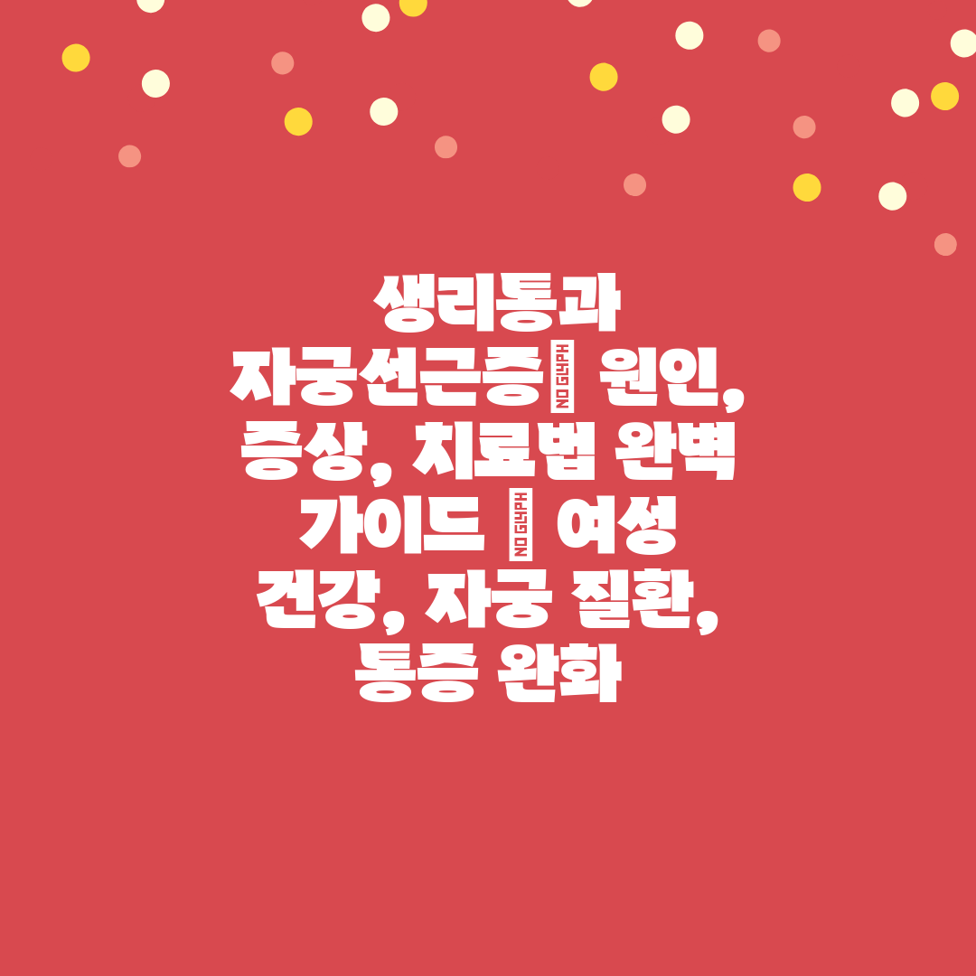  생리통과 자궁선근증 원인, 증상, 치료법 완벽 가이드