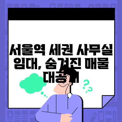 서울역 세권 사무실 임대, 숨겨진 매물 대공개