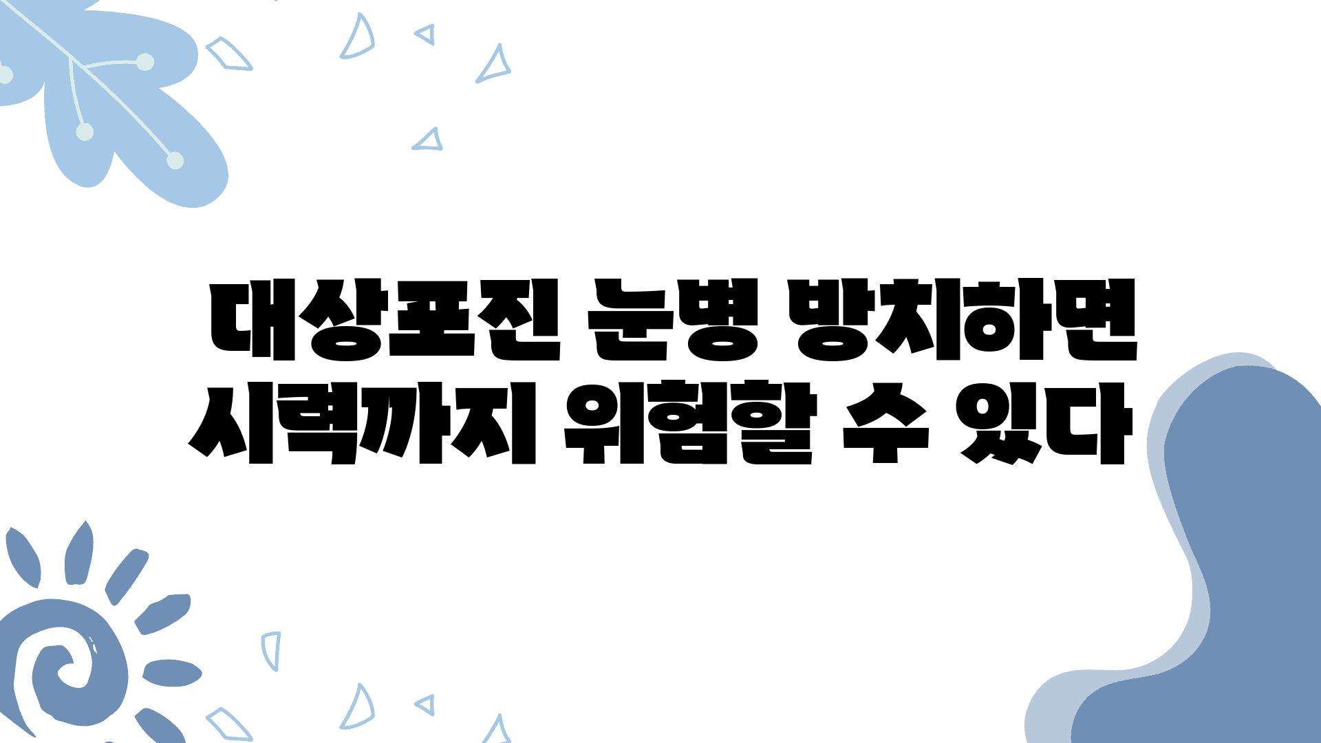  대상포진 눈병 방치하면 시력까지 위험할 수 있다