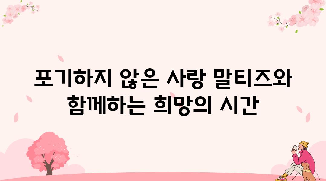 포기하지 않은 사랑 말티즈와 함께하는 희망의 시간