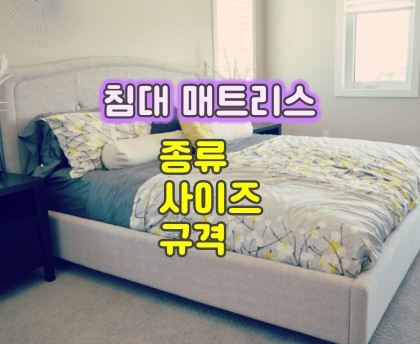  침대 매트리스 사이즈, 종류, 규격, 특징과 선택 방법, 이것만 알면 끝!