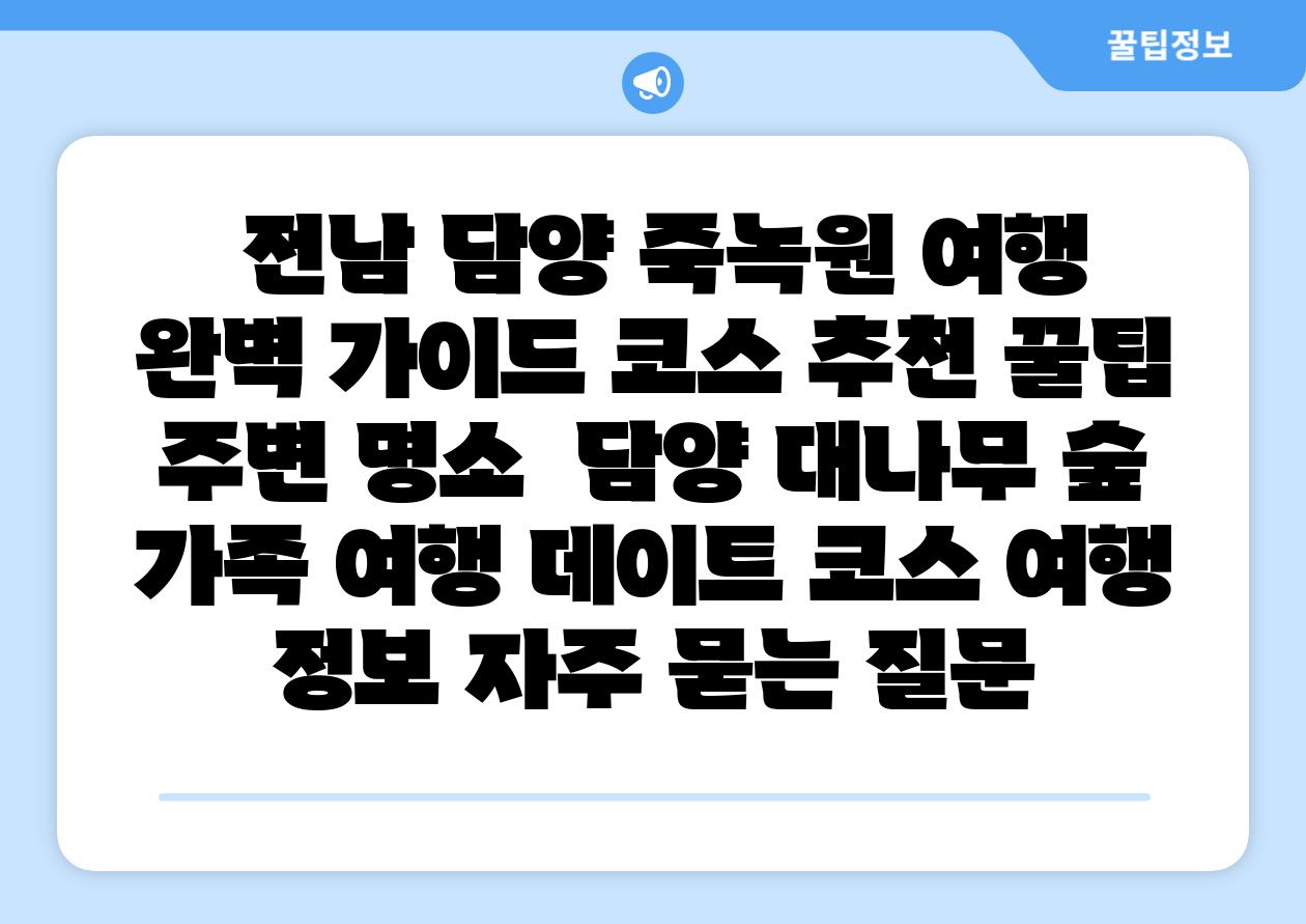  전남 담양 죽녹원 여행 완벽 가이드 코스 추천 꿀팁 주변 명소  담양 대나무 숲 가족 여행 데이트 코스 여행 정보 자주 묻는 질문