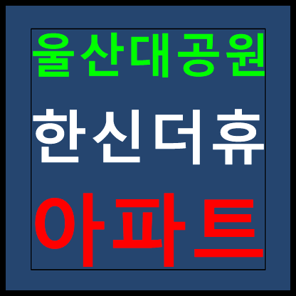  울산대공원 한신더휴 모델하우스 분양가 홍보관 정보 안내