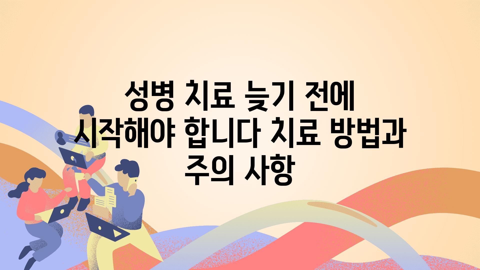 성병 치료 늦기 전에 시작해야 합니다 치료 방법과 주의 사항