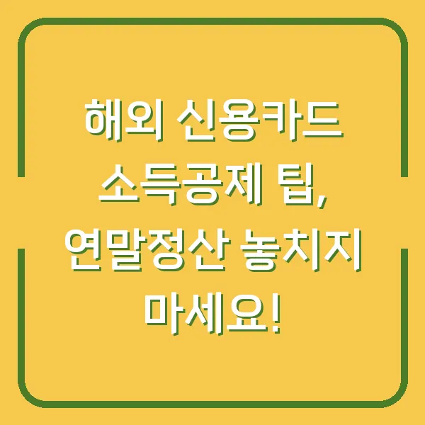 해외 신용카드 소득공제 팁, 연말정산 놓치지 마세요!