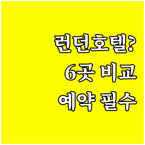 런던 호텔 예약 전 필독 6곳 비교 