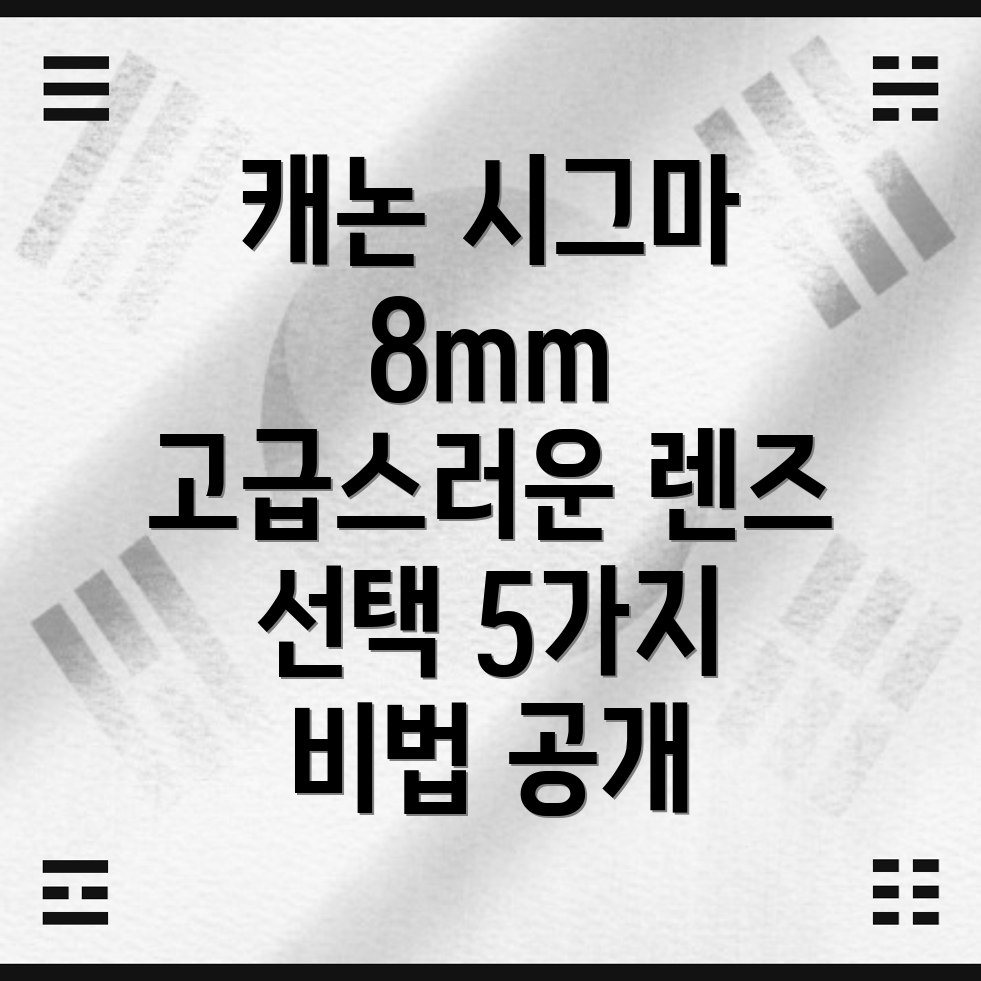 캐논시그마8mm렌즈고급스러움을담는5가지선택