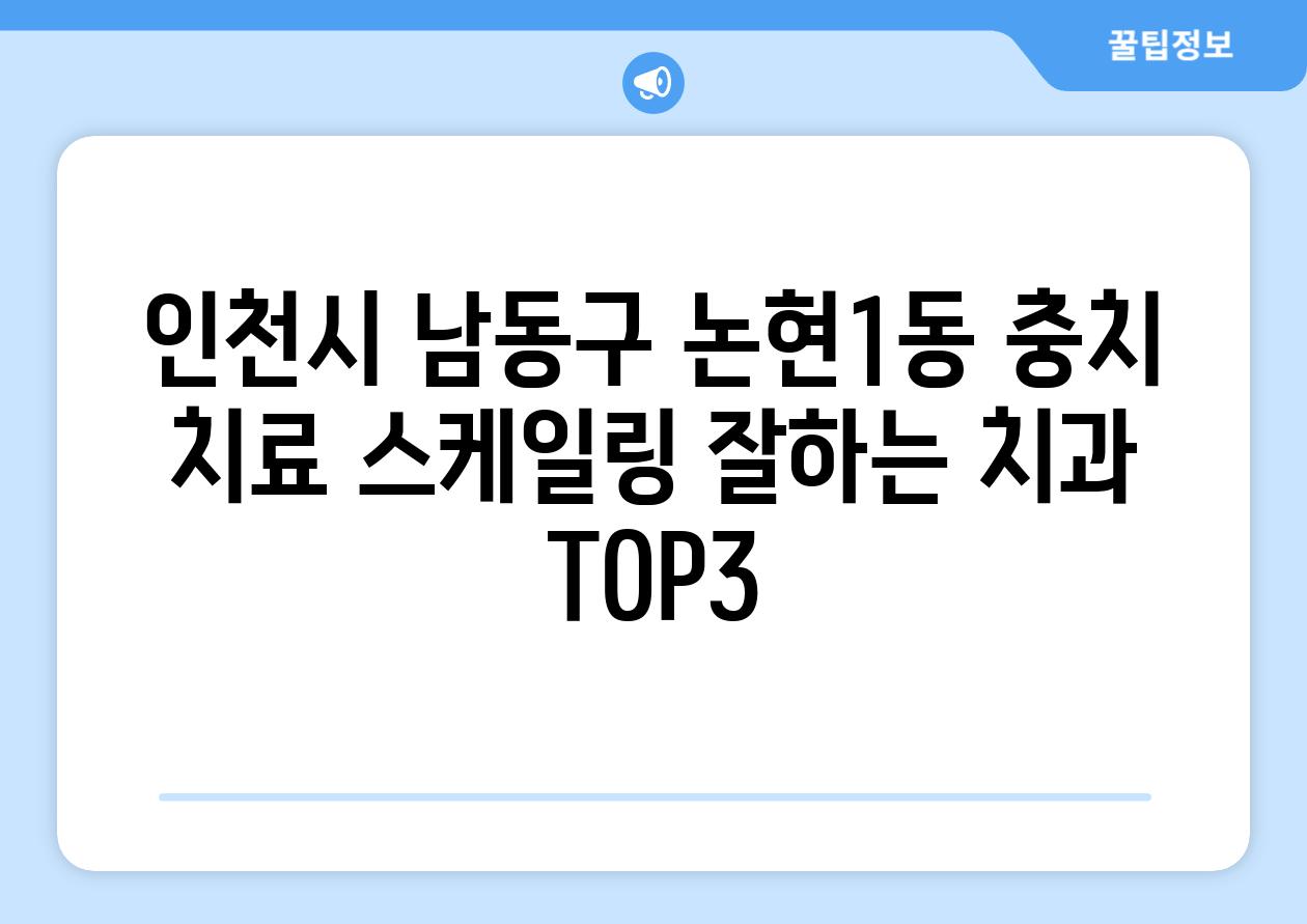 인천시 남동구 논현1동 충치 치료 스케일링 잘하는 치과 TOP3