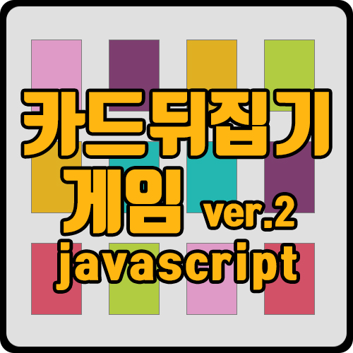  [js] 자바스크립트로 카드 뒤집기 게임 구현하기(카드 세팅 ver.2)