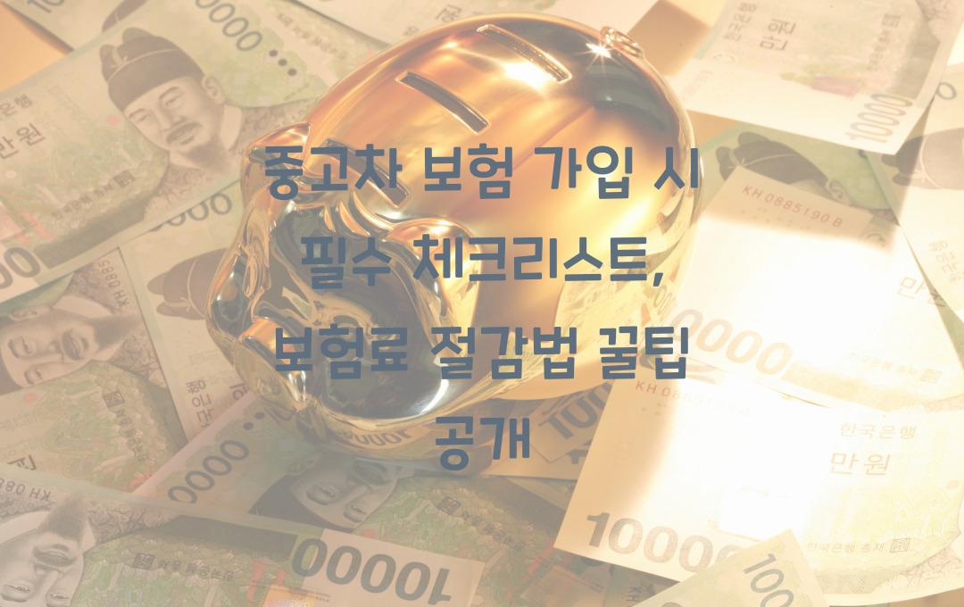 중고차 보험 가입 시 필수 체크리스트 (보험료 절감법 포함)