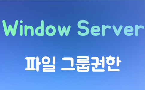  [Window Server 2012] 파일 생성 시 그룹권한 추가 하는법 (다른 사용자가 수정 가능하게 하는법)