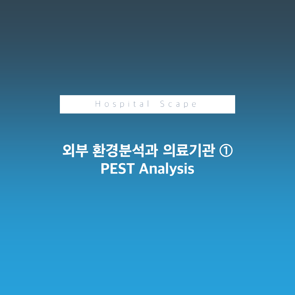 PEST 분석-외부환경분석-의료기관 환경분석