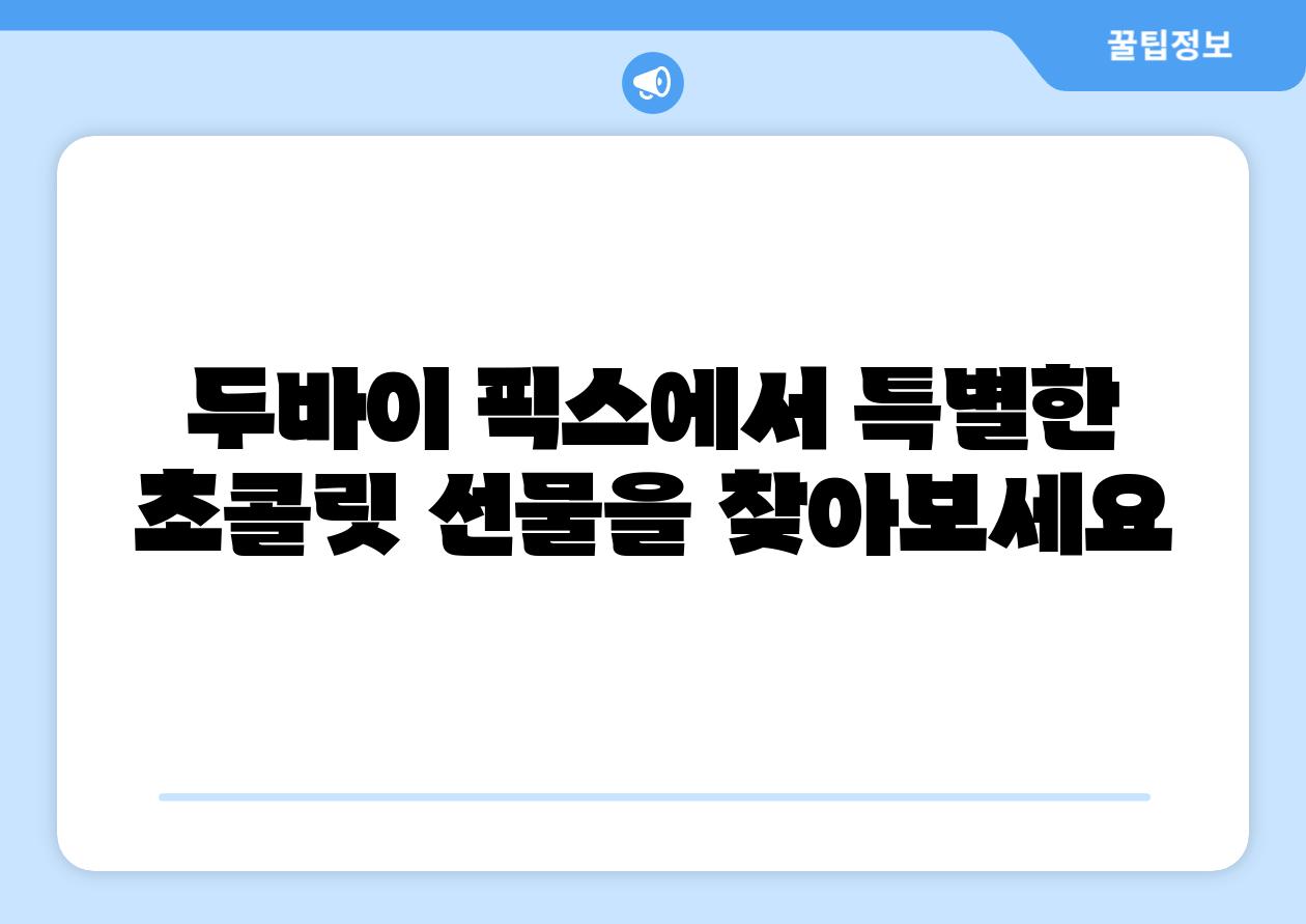 두바이 픽스에서 특별한 초콜릿 선물을 찾아보세요