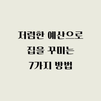저렴한 예산으로 집을 꾸미는 7가지 방법