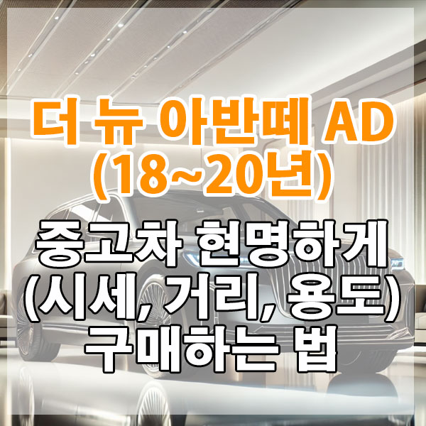 더 뉴 아반떼 AD(18~20년) 중고차 시세, 주행거리 현명하게 구매하는 법