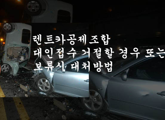  렌트카공제조합 대인접수 거절할 경우 또는 보류시 대처방법