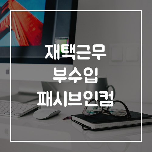  재택근무 놀면서 돈버는 방법 패시브 인컴
