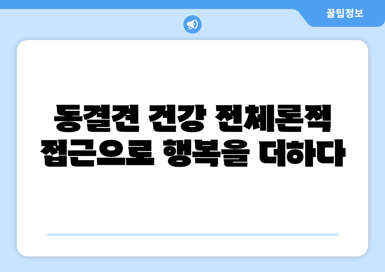 동결견 건강 전체론적 접근으로 행복을 더하다