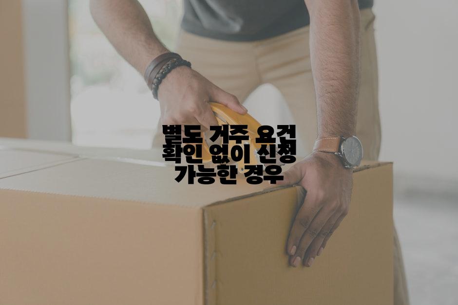 별도 거주 요건 확인 없이 신청 가능한 경우