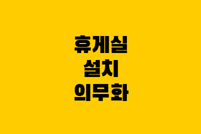  휴게실 설치 의무화, 사업장 휴게시설 기준