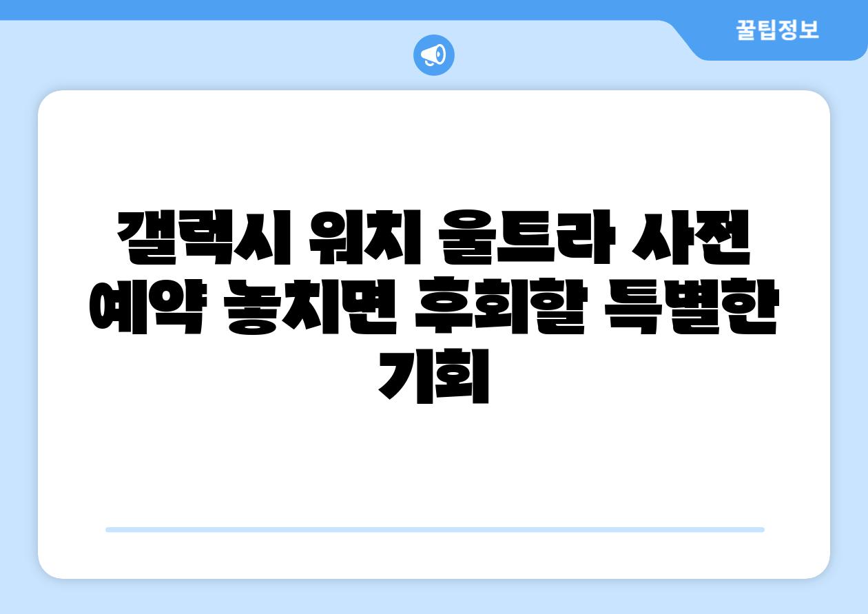 갤럭시 워치 울트라 사전 예약 놓치면 후회할 특별한 기회
