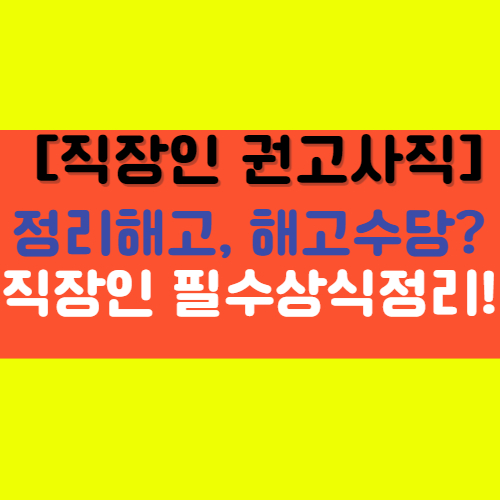  [권고 사직] 정리해고, 해고 수당, 부당하게 해고를 당했을 때 알아야할 기본상식!