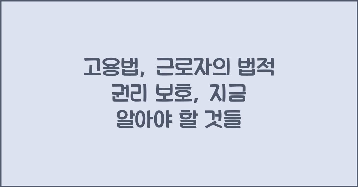 고용법: 근로자의 법적 권리 보호