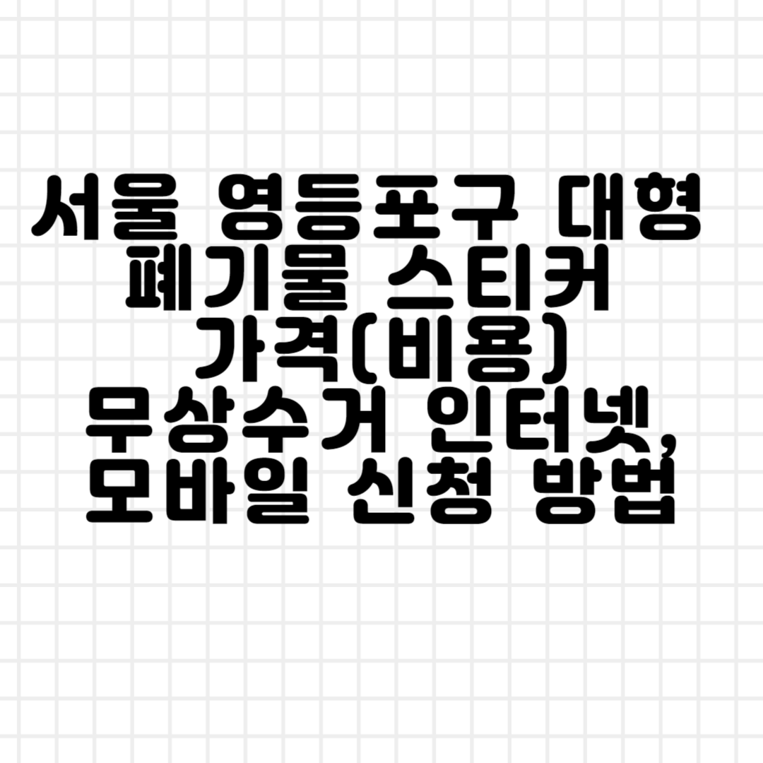 서울 영등포구 대형 폐기물 스티커 가격(비용)ㅣ무상수거ㅣ인터넷&#44;모바일 신청 방법 블로그 썸내일 사진