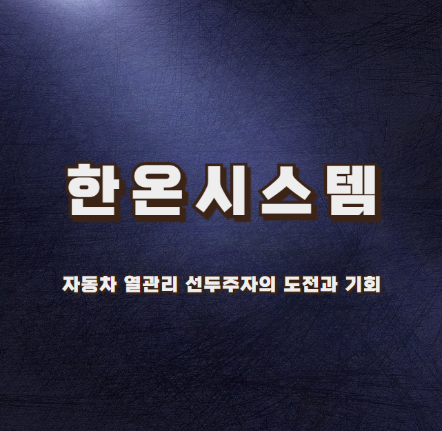 한온시스템 자동차 열관리 선두주자의 도전과 기회