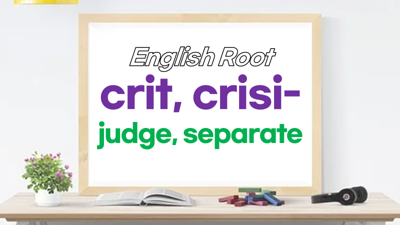ENGLISH ROOT WORD: crit-, crisi from Greek krinein, krisis, krima