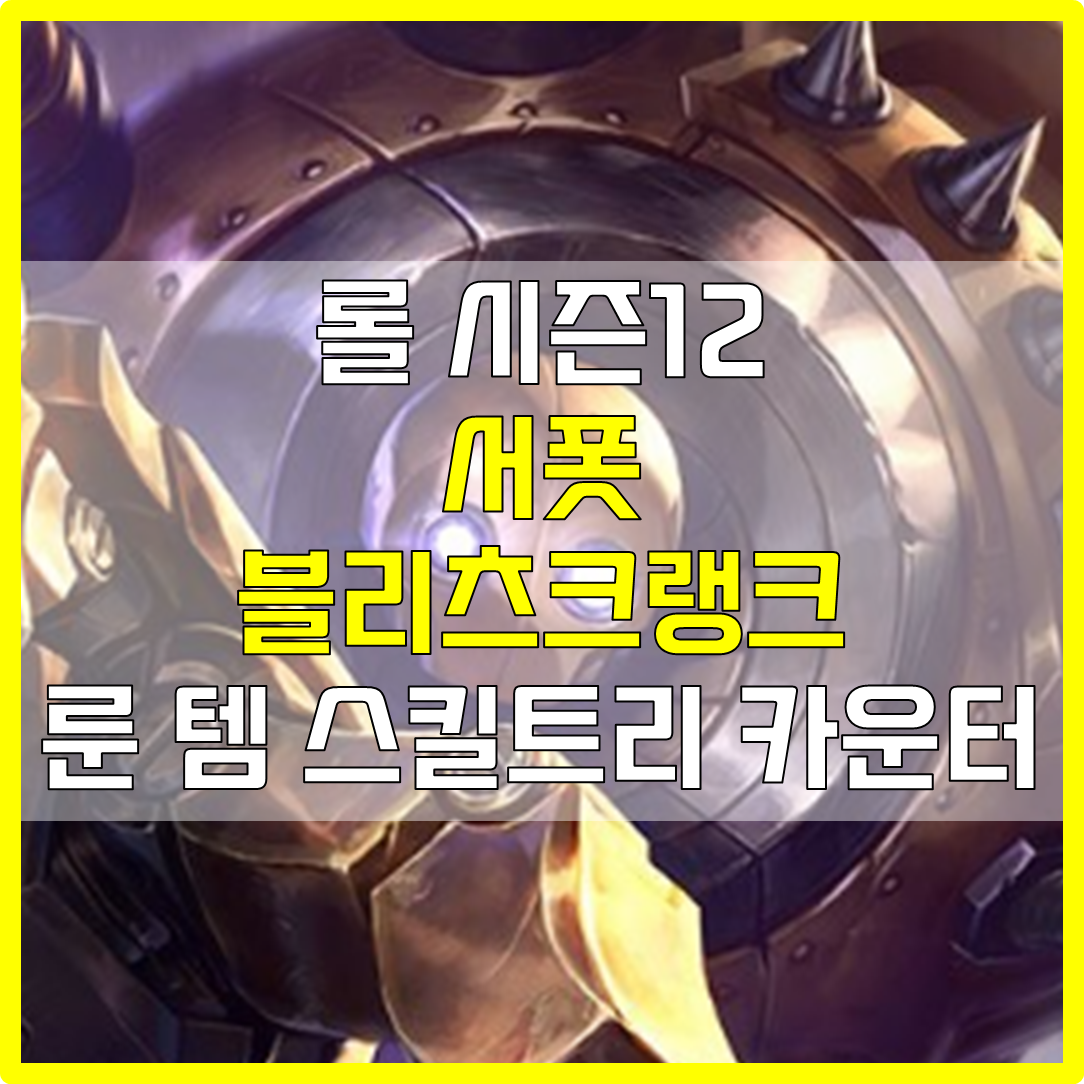  롤 시즌12 서폿 블리츠크랭크 룬 템 스킬트리 카운터 빌드 공략