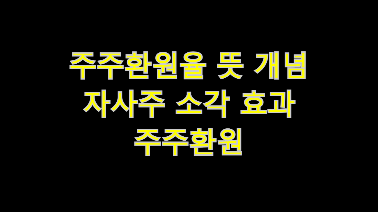  주주환원율 뜻 개념 자사주 소각 효과 주주환원 알아보기