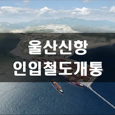  울산신항 인입철도 개통