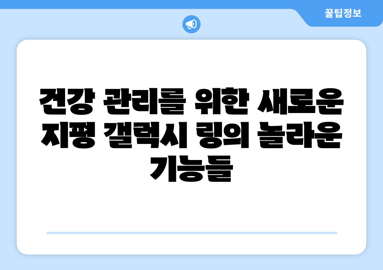 건강 관리를 위한 새로운 지평 갤럭시 링의 놀라운 기능들